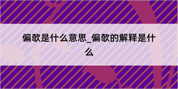 偏欹是什么意思_偏欹的解释是什么