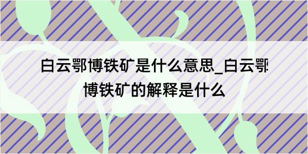 白云鄂博铁矿是什么意思_白云鄂博铁矿的解释是什么