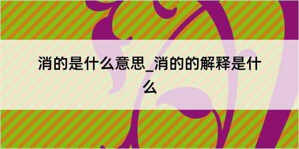 消的是什么意思_消的的解释是什么