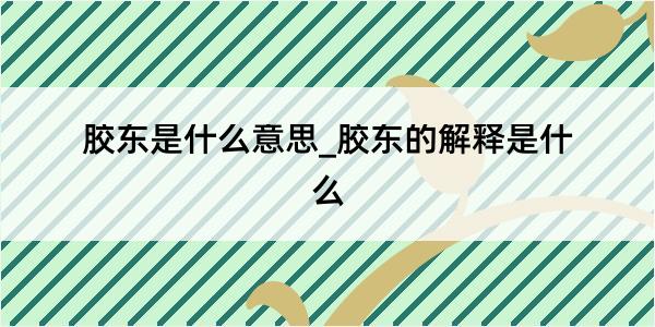 胶东是什么意思_胶东的解释是什么