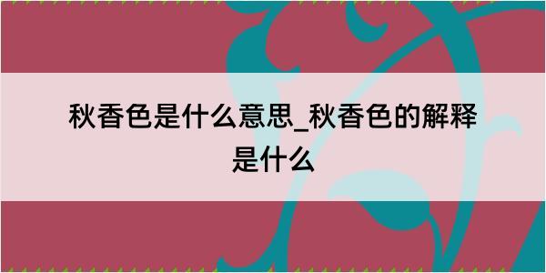 秋香色是什么意思_秋香色的解释是什么