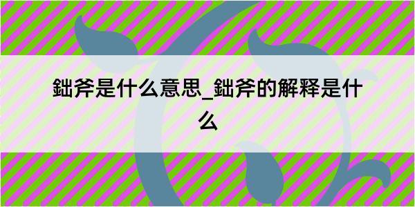 鈯斧是什么意思_鈯斧的解释是什么