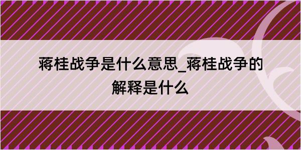 蒋桂战争是什么意思_蒋桂战争的解释是什么