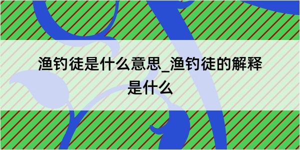 渔钓徒是什么意思_渔钓徒的解释是什么