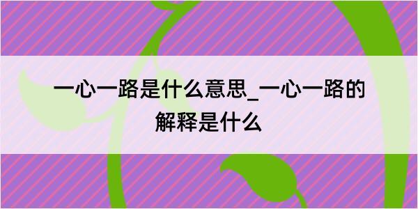 一心一路是什么意思_一心一路的解释是什么