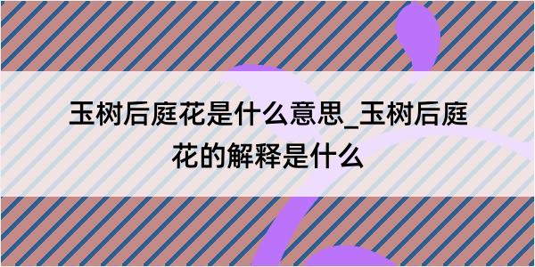 玉树后庭花是什么意思_玉树后庭花的解释是什么