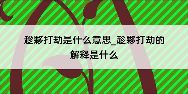 趁夥打劫是什么意思_趁夥打劫的解释是什么