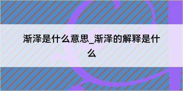 渐泽是什么意思_渐泽的解释是什么