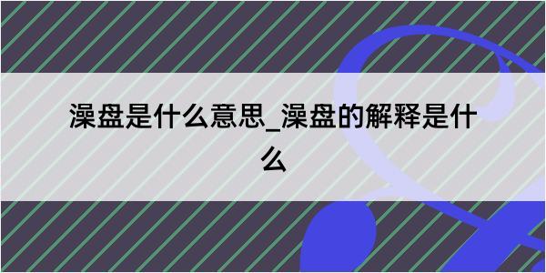 澡盘是什么意思_澡盘的解释是什么