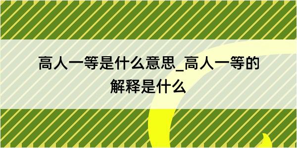 高人一等是什么意思_高人一等的解释是什么