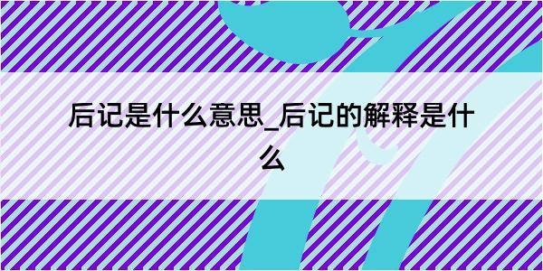 后记是什么意思_后记的解释是什么