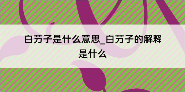 白芀子是什么意思_白芀子的解释是什么