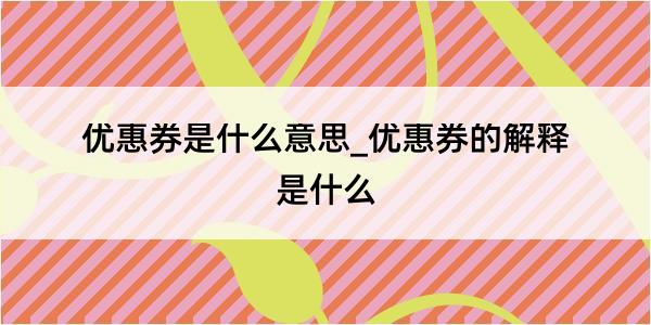 优惠券是什么意思_优惠券的解释是什么