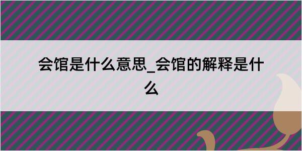 会馆是什么意思_会馆的解释是什么