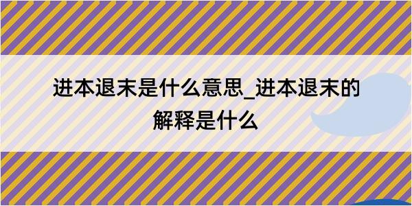 进本退末是什么意思_进本退末的解释是什么