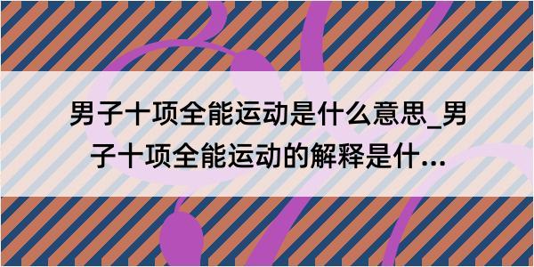 男子十项全能运动是什么意思_男子十项全能运动的解释是什么