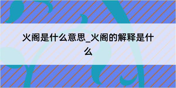 火阁是什么意思_火阁的解释是什么