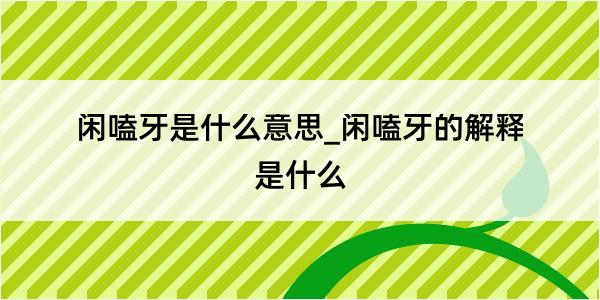 闲嗑牙是什么意思_闲嗑牙的解释是什么