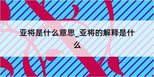 亚将是什么意思_亚将的解释是什么