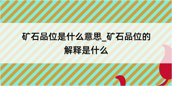 矿石品位是什么意思_矿石品位的解释是什么