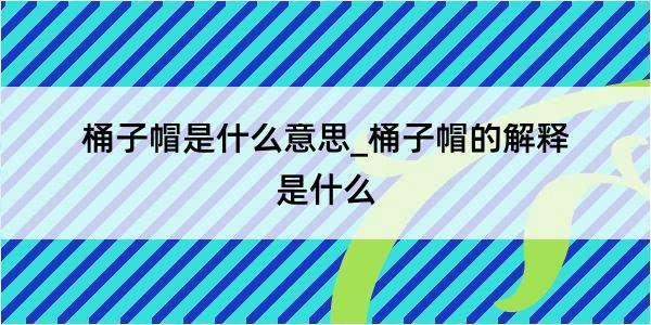 桶子帽是什么意思_桶子帽的解释是什么