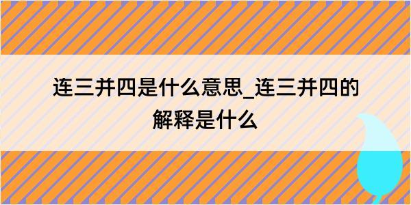 连三并四是什么意思_连三并四的解释是什么