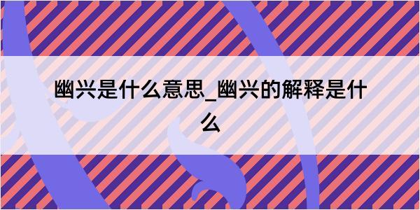 幽兴是什么意思_幽兴的解释是什么