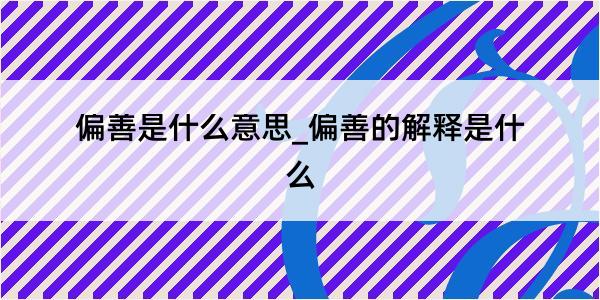 偏善是什么意思_偏善的解释是什么