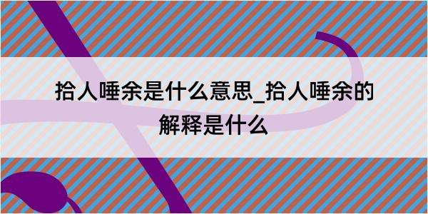 拾人唾余是什么意思_拾人唾余的解释是什么