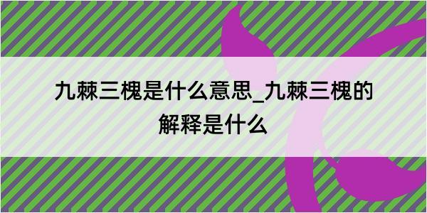 九棘三槐是什么意思_九棘三槐的解释是什么