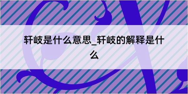 轩岐是什么意思_轩岐的解释是什么