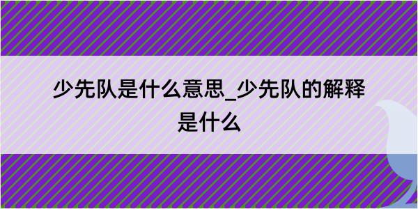 少先队是什么意思_少先队的解释是什么