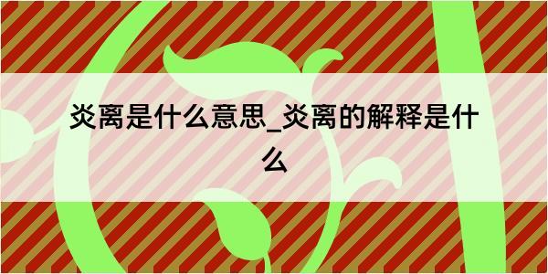 炎离是什么意思_炎离的解释是什么