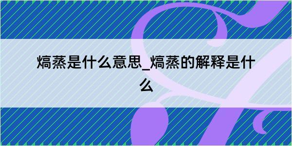 熇蒸是什么意思_熇蒸的解释是什么