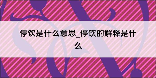 停饮是什么意思_停饮的解释是什么