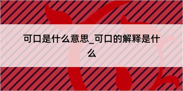 可口是什么意思_可口的解释是什么