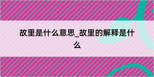 故里是什么意思_故里的解释是什么