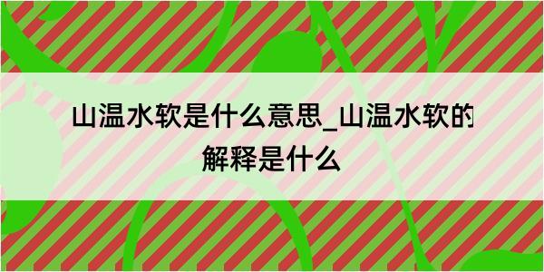 山温水软是什么意思_山温水软的解释是什么