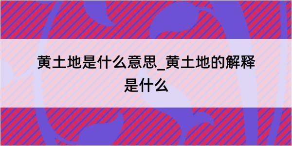 黄土地是什么意思_黄土地的解释是什么