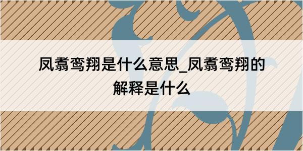 凤翥鸾翔是什么意思_凤翥鸾翔的解释是什么