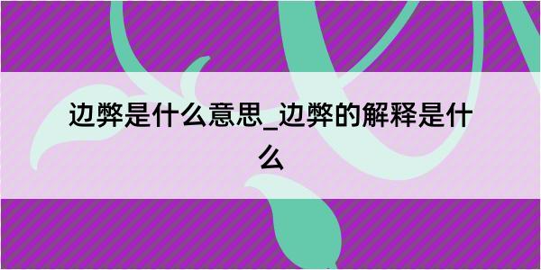 边弊是什么意思_边弊的解释是什么