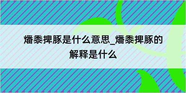 燔黍捭豚是什么意思_燔黍捭豚的解释是什么