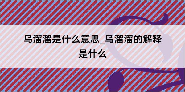 乌溜溜是什么意思_乌溜溜的解释是什么