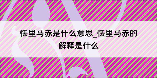 怯里马赤是什么意思_怯里马赤的解释是什么