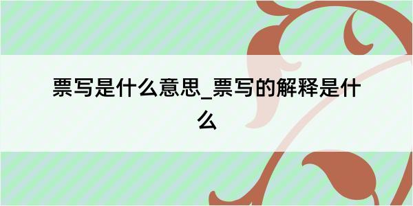 票写是什么意思_票写的解释是什么