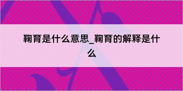 鞠育是什么意思_鞠育的解释是什么