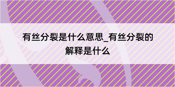 有丝分裂是什么意思_有丝分裂的解释是什么