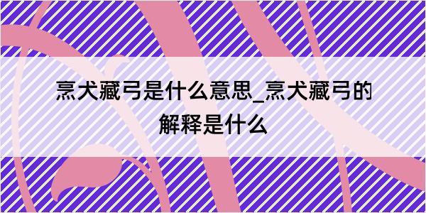 烹犬藏弓是什么意思_烹犬藏弓的解释是什么