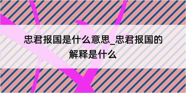 忠君报国是什么意思_忠君报国的解释是什么