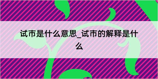 试市是什么意思_试市的解释是什么